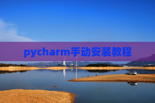 pycharm手动安装教程 pycharm手动安装教程